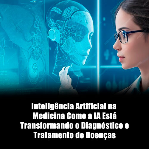 Inteligência Artificial na Medicina Como a IA Está Transformando o Diagnóstico e Tratamento de